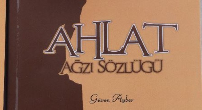 Ayber’in ‘Ahlat Ağzı Sözlüğü’ adlı kitabı çıktı