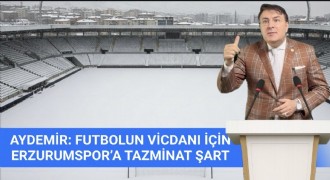 Aydemir: Mağdur kulüplerin hakkı teslim edilmeli, Erzurumspor’a tazminat ödenmeli